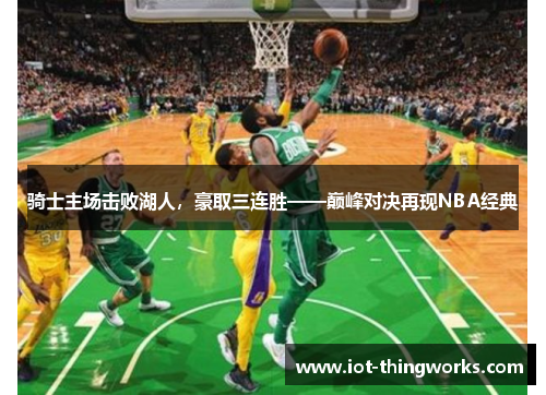 骑士主场击败湖人，豪取三连胜——巅峰对决再现NBA经典